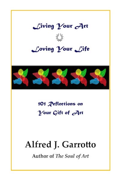 Book cover: Living Your Art - Loving Your Life: 101 Reflections on Your Gift of Art by Alfred J. Garrotto